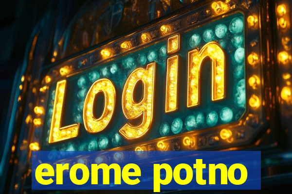 erome potno